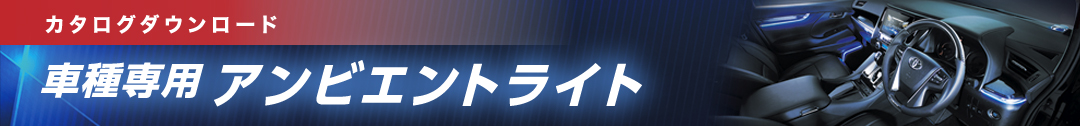 カタログダウンロード 車種専用アンビエントライト